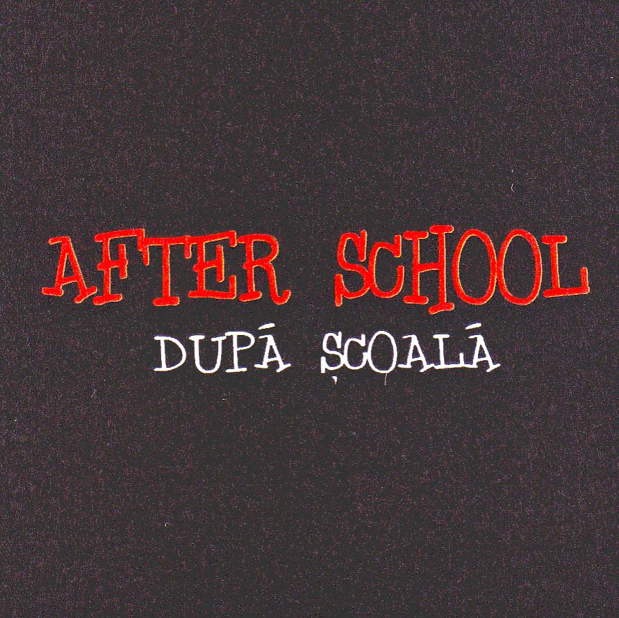 AFTER SCHOOL - DUPĂ ŞCOALĂ