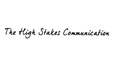 THE HIGH STAKES COMMUNICATION
