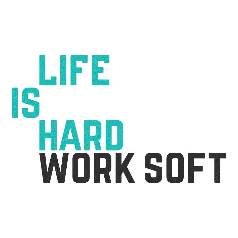 LIFE IS HARD WORK SOFT