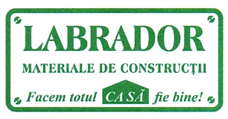 LABRADOR MATERIALE DE CONSTRUCŢII Facem totul CASĂ fie bine!