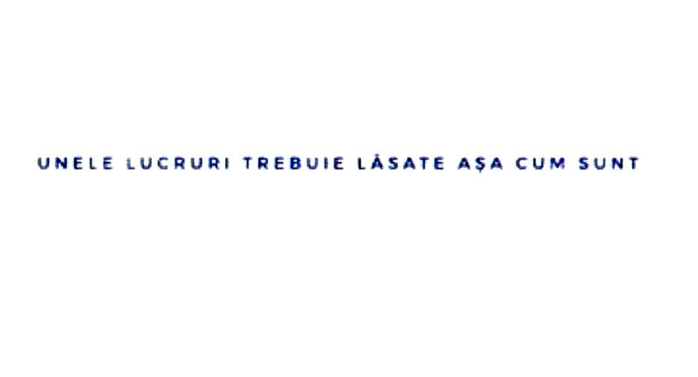 UNELE LUCRURI TREBUIE LĂSATE AŞA CUM SUNT