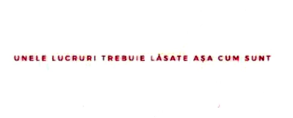UNELE LUCRURI TREBUIE LĂSATE AŞA CUM SUNT
