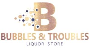 B BUBBLES & TROUBLES LIQUOR STORE