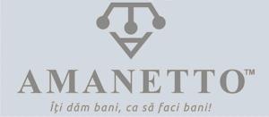 AMANETTO Îţi dăm bani, ca să faci bani!