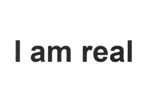 I am real