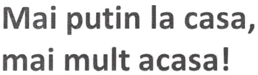 Mai putin la casa, mai mult acasa!