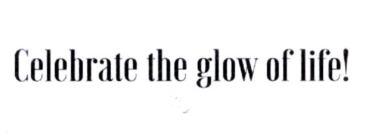 Celebrate the glow of life!