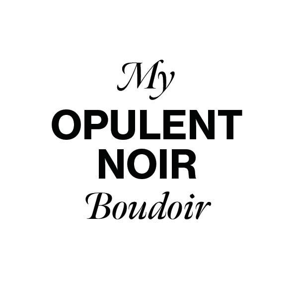 My OPULENT NOIR Boudoir