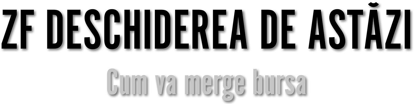 ZF DESCHIDEREA DE ASTAZI Cum va merge bursa
