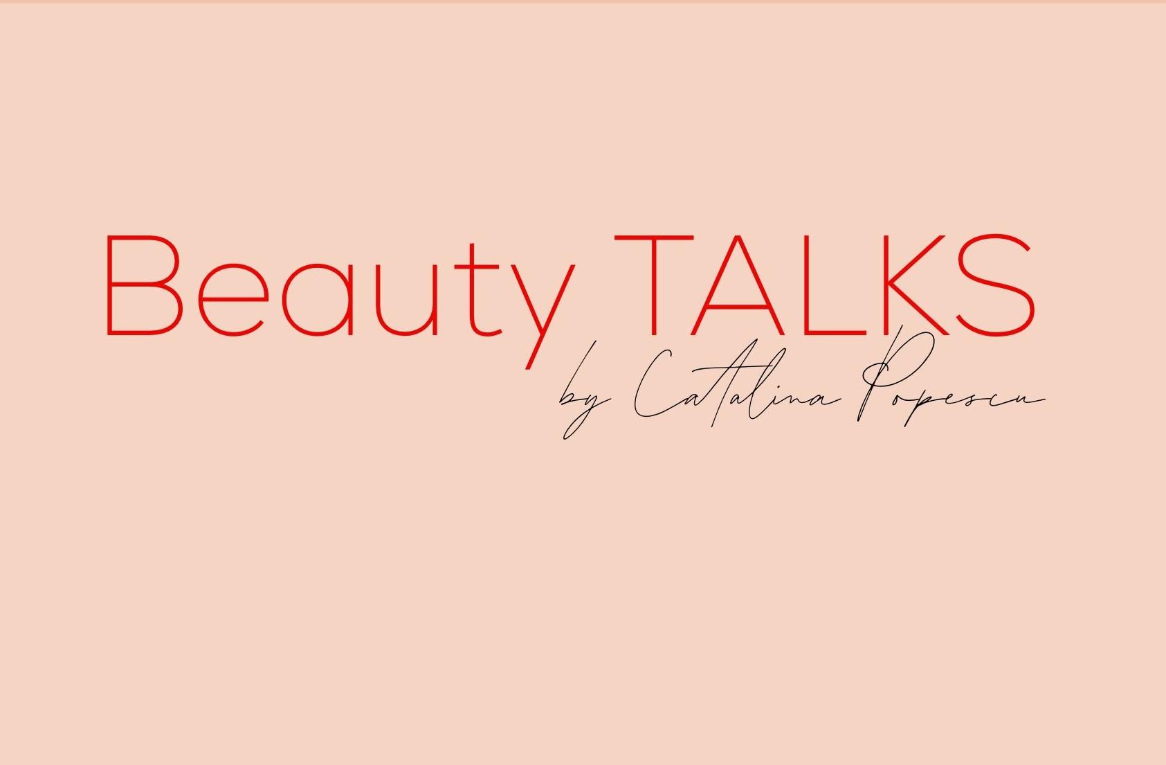 Beauty TALKS by Cătălina Popescu