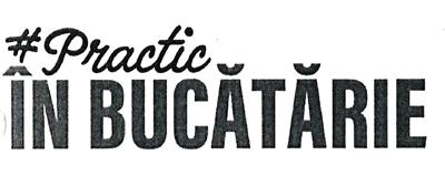 # Practic ÎN BUCĂTĂRIE