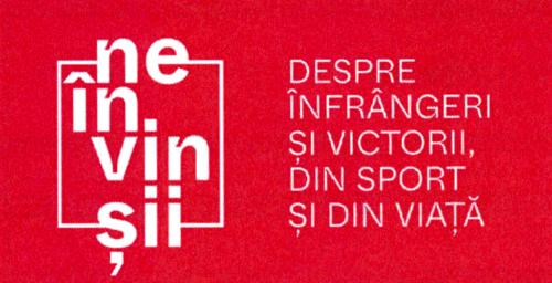 neînvinșii DESPRE ÎNFRÂNGERI ȘI VICTORII, DIN SPORT ȘI DIN VIAȚĂ